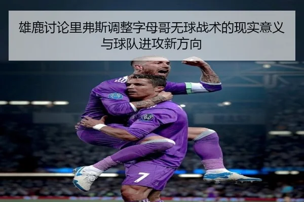 雄鹿讨论里弗斯调整字母哥无球战术的现实意义与球队进攻新方向