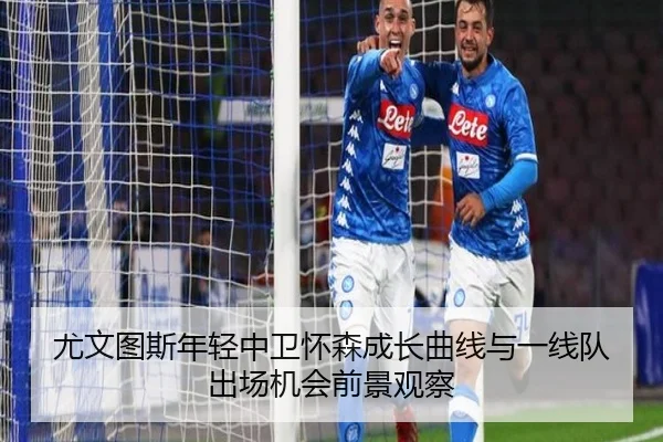 尤文图斯年轻中卫怀森成长曲线与一线队出场机会前景观察