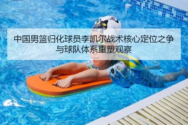 中国男篮归化球员李凯尔战术核心定位之争与球队体系重塑观察