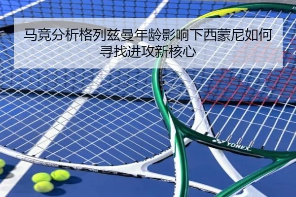 马竞分析格列兹曼年龄影响下西蒙尼如何寻找进攻新核心