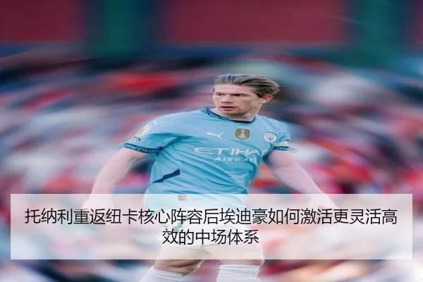 托纳利重返纽卡核心阵容后埃迪豪如何激活更灵活高效的中场体系